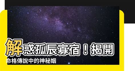 孤辰是修行命格嗎|命中「孤辰」與「寡宿」的真意究竟何在？